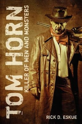 Tom Horn: Killer of Men and Monsters by Eskue, Rick D.
