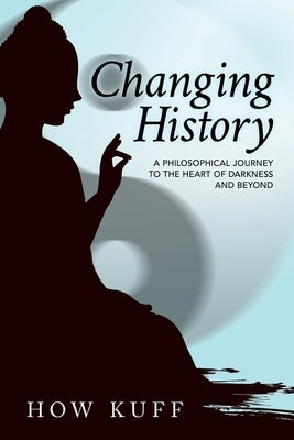 Changing History: A Philosophical Journey to the Heart of Darkness and Beyond by Kuff, How