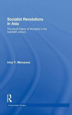 Socialist Revolutions in Asia: The Social History of Mongolia in the 20th Century by Morozova, Irina Y.