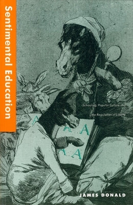 Sentimental Education: School, Popular Culture and the Regulation of Liberty by Donald, James