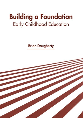 Building a Foundation: Early Childhood Education by Daugherty, Brian