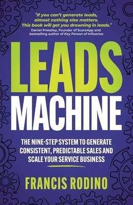 Leads Machine: The Nine-Step System to Generate Consistent, Predictable Sales and Scale Your Service Business by Rodino, Francis