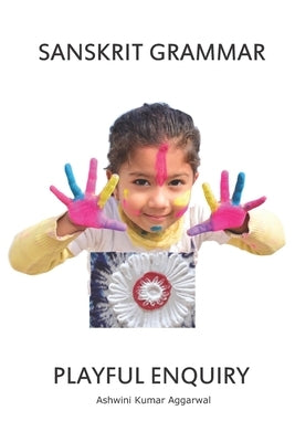 Sanskrit Grammar Playful Enquiry by Aggarwal, Ashwini Kumar