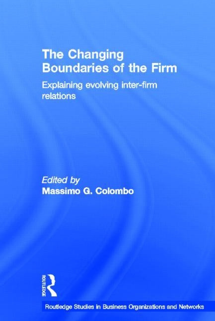 The Changing Boundaries of the Firm: Explaining Evolving Inter-Firm Relations by Colombo, Massimo G.