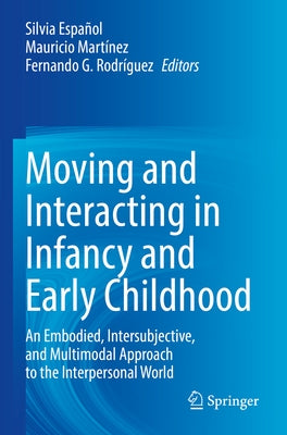 Moving and Interacting in Infancy and Early Childhood: An Embodied, Intersubjective, and Multimodal Approach to the Interpersonal World by Español, Silvia