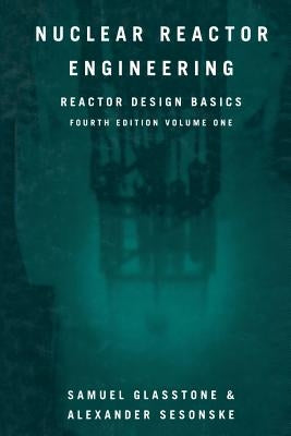 Nuclear Reactor Engineering: Reactor Design Basics by Glasstone, Samuel