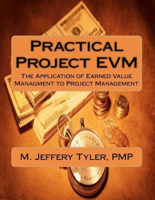 Practical Project EVM: The Application of Earned Value Management to Project Management by Tyler Pmp, M. Jeffery