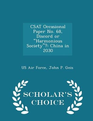Csat Occasional Paper No. 68, Discord or Harmonious Society?: China in 2030 - Scholar's Choice Edition by Us Air Force