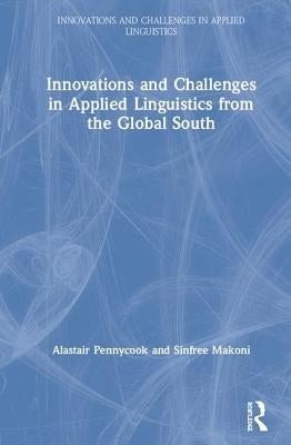Innovations and Challenges in Applied Linguistics from the Global South by Pennycook, Alastair