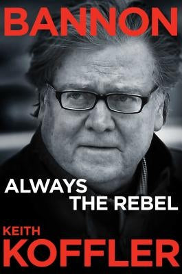 Bannon: Always the Rebel by Koffler, Keith