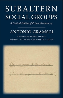 Subaltern Social Groups: A Critical Edition of Prison Notebook 25 by Gramsci, Antonio