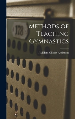 Methods of Teaching Gymnastics by Anderson, William Gilbert