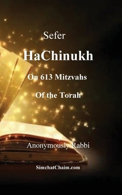 Sefer HaChinukh - On 613 Mitzvahs of the Torah: This book is excellent for a bar mitzvah or bat mitzvah gift. Or for anyone who wants to know the Law by Rabbi, Anonymously