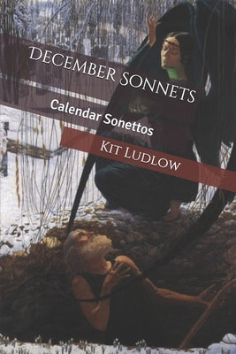 December Sonnets: Calendar Sonettos by Ludlow, Kit