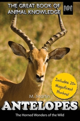 Antelopes: The Horned Wonders of the Wild by Martin, M.