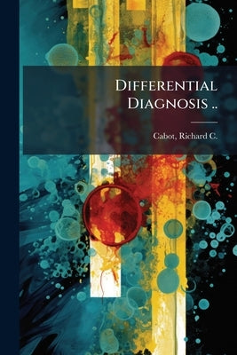 Differential Diagnosis .. by Cabot, Richard C. (Richard Clarke) 1868