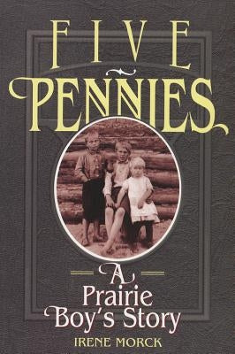 Five Pennies: A Prairie Boy's Story by Morck, Irene