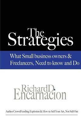 The Strategies: What Small Business Owners & Freelancers Need to Know and Do by Encarnacion, Richard