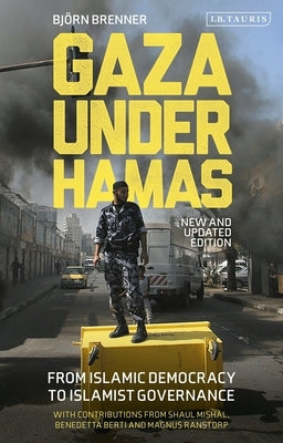 Gaza Under Hamas: From Islamic Democracy to Islamist Governance by Brenner, Bjorn
