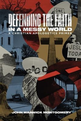 Defending The Faith In A Messy World by Montgomery, John Warwick