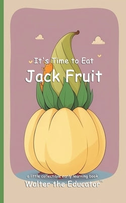 It's Time to Eat Jack Fruit by Walter the Educator