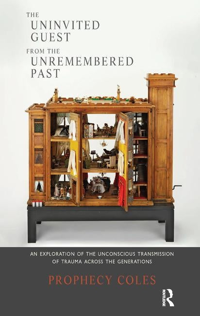 The Uninvited Guest from the Unremembered Past: An Exploration of the Unconscious Transmission of Trauma Across the Generations by Coles, Prophecy