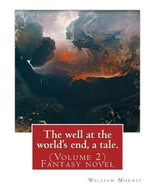The well at the world's end, a tale. By: William Morris: (Volume 2) Fantasy nove by Morris, William