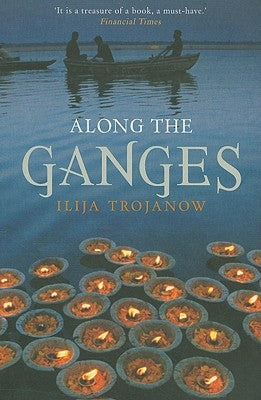 Along the Ganges by Trojanow, Ilija