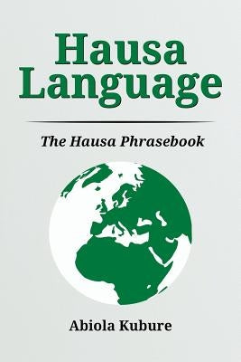 Hausa Language: The Hausa Phrasebook by Kubure, Abiola