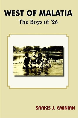 West of Malatia: The Boys of '26 by Eminian, Sarkis J.