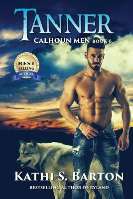 Tanner: Calhoun Men-Erotic Paranormal Wolf Shifter Romance by Barton, Kathi S.