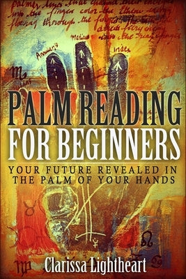 Palm Reading for Beginners: Your Future Revealed in the Palm of Your Hands by Lightheart, Clarissa