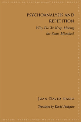 Psychoanalysis and Repetition: Why Do We Keep Making the Same Mistakes? by Nasio, Juan-David