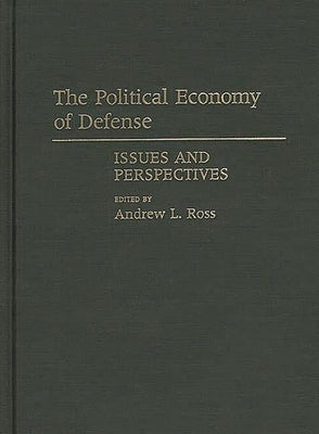The Political Economy of Defense: Issues and Perspectives by Ross, Andrew L.