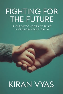 Fighting For The Future: A parent's journey with a neurodiverse child by Vyas, Kiran