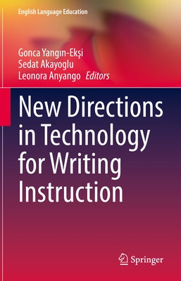 New Directions in Technology for Writing Instruction by Yangın-Ekşi, Gonca