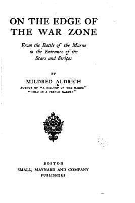 On the edge of the war zone, from the battle of the Marne to the entrance of the Stars and stripes by Aldrich, Mildred