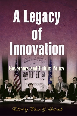 A Legacy of Innovation: Governors and Public Policy by Sribnick, Ethan G.