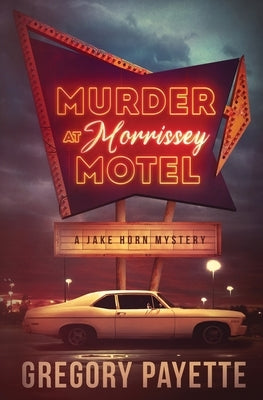 Murder at Morrissey Motel: A Jake Horn Mystery by Payette, Gregory