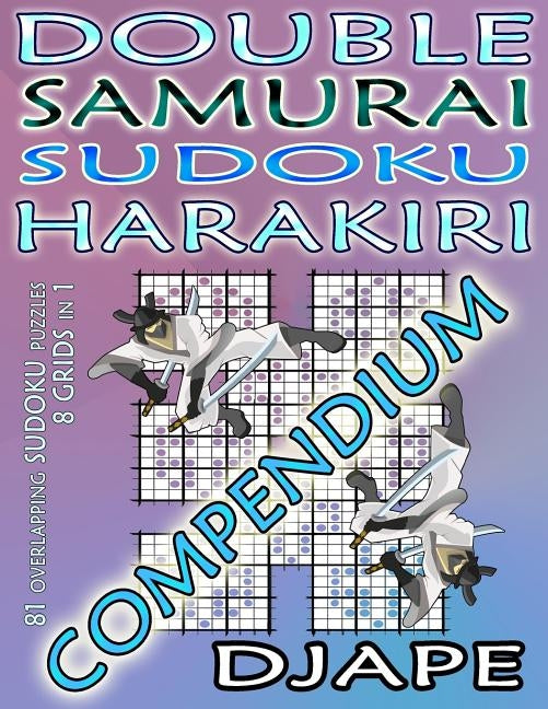 Double Samurai Sudoku Harakiri Compendium: 81 overlapping sudoku puzzles, 8 grids in 1 by Djape