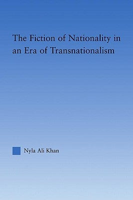 The Fiction of Nationality in an Era of Transnationalism by Khan, Nyla Ali