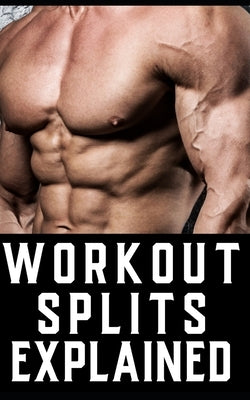 Workout Splits for Bodybuilders: Navigating Through Full-Body, Upper/Lower, Bro, and Hybrid Workout Split by Publishing, Fitness Research