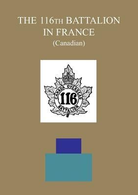 THE 116th BATTALION IN FRANCE (Canadian) by The Adjutant