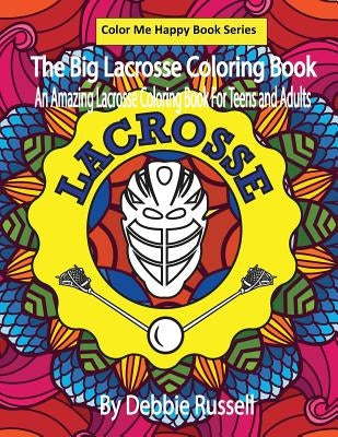 The Big Lacrosse Coloring Book: An Amazing Lacrosse Coloring Book for Teens and Adults by Russell, Debbie
