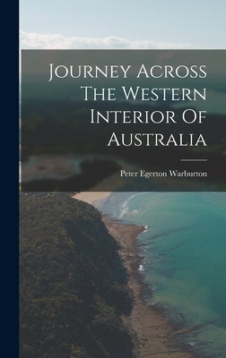 Journey Across The Western Interior Of Australia by Warburton, Peter Egerton