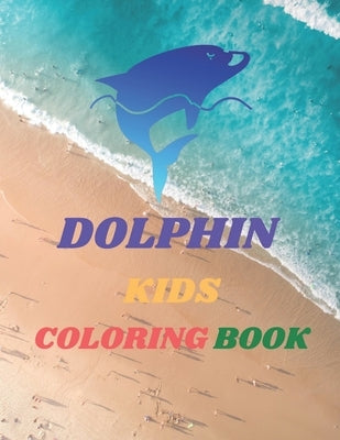 Dolphin Kids Coloring Book: 8.5 x 11 in (21.59 x 27.94 cm), 91 pages .dolphin coloring book for kids and girls by Edition, Dolphins Coloring Book