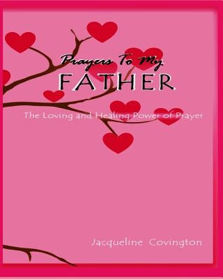 Prayers To My Father: The Loving and Healing Power of Prayer by Williams, Iris M.