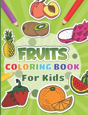 Fruits Coloring Book For Kids: 30 fruits pages to color for kids including banana, apple, strawberry and many more by Blue Saramen