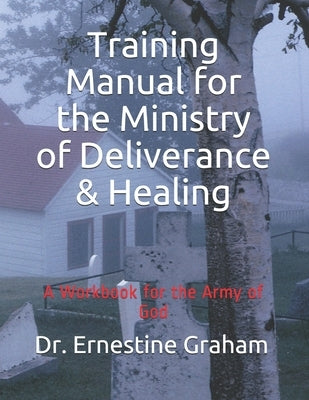 Training Manual for the Ministry of Deliverance & Healing: A Workbook for the Army of God by Graham, Ernestine