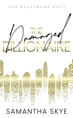 The Damaged Billionaire: An Opposites Attract Billionaire Romance by Skye, Samantha